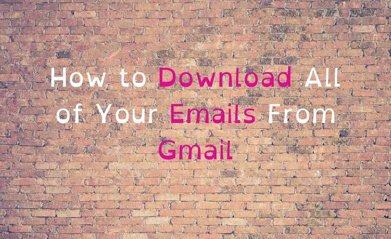 How to Download All of Your Emails From Gmail
