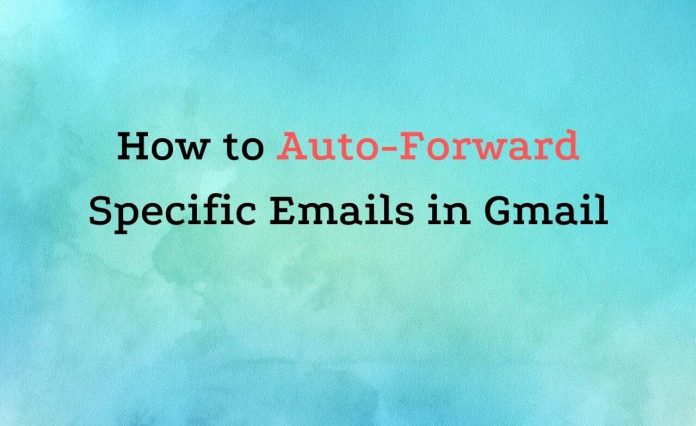How to Auto-Forward Specific Emails in Gmail